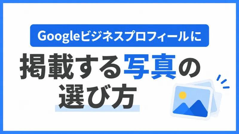 Googleビジネスプロフィールに掲載する写真の選び方